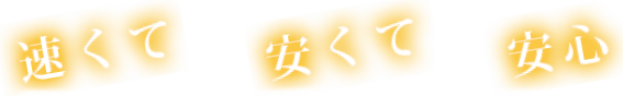 速くて　安くて　安心